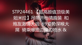 STP24461 【超高颜值顶级美妞米拉】吊带开档情趣装  和炮友激情大战  69姿势深喉大屌  骑乘爆插边操边喷水 &