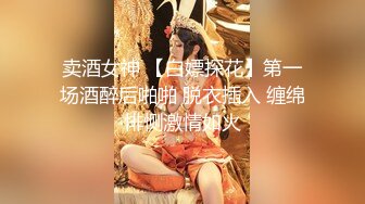 卖酒女神 【白嫖探花】第一场酒醉后啪啪 脱衣插入 缠绵悱恻激情如火