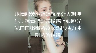 JK情趣装小姐姐就是让人想侵犯，抱着把玩越摸越上瘾脱光光白白嫩嫩娇躯大鸡巴猛力冲刺娇吟销魂