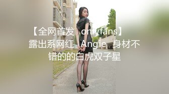 【全网首发✨onlyfans】▶▶露出系网红❀Angie❀身材不错的的白虎双子星