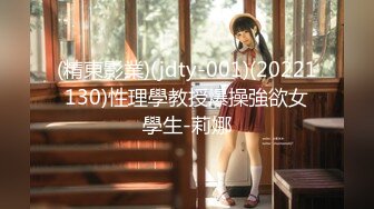 (精東影業)(jdty-001)(20221130)性理學教授爆操強欲女學生-莉娜