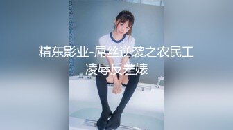 精东影业-屌丝逆袭之农民工凌辱反差婊