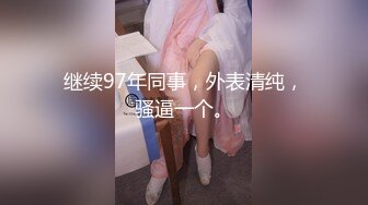 继续97年同事，外表清纯，骚逼一个。