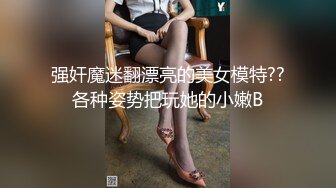 强奸魔迷翻漂亮的美女模特??各种姿势把玩她的小嫩B