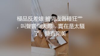 極品反差婊 被男友各種狂艹，叫聲響側天際，實在是太騷了，簡直完美