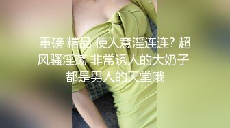 【新片速遞】  甜美尤物小美女也太撩人了肉体前凸后翘丰腴迷人抵挡不住啊口交吸吮抬着软软圆臀啪啪坐鸡巴上起伏套弄性福【水印】[1.97G/MP4/45:51]