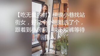 【吃无套内射】傍晚小巷找站街女，好几个小姐姐选了个，跟着到小房间，脱下短裤等待插入