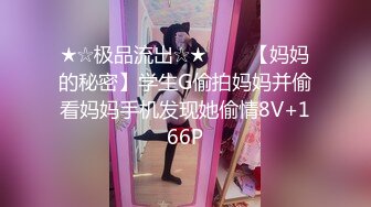 ★☆极品流出☆★▶▶▶【妈妈的秘密】学生G偷拍妈妈并偷看妈妈手机发现她偷情8V+166P