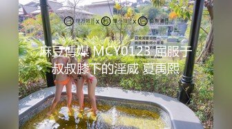 麻豆傳媒 MCY0123 屈服于叔叔膝下的淫威 夏禹熙