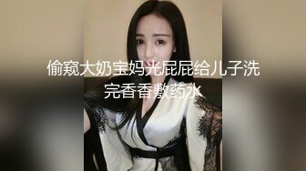 偷窥大奶宝妈光屁屁给儿子洗完香香敷药水