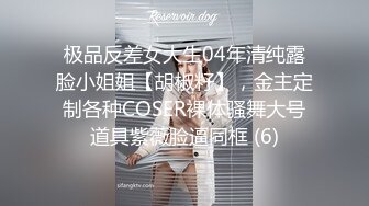 极品反差女大生04年清纯露脸小姐姐【胡椒籽】，金主定制各种COSER裸体骚舞大号道具紫薇脸逼同框 (6)