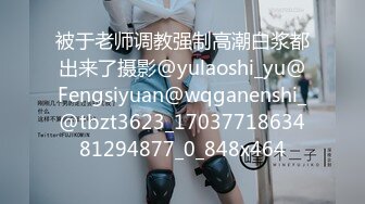 被于老师调教强制高潮白浆都出来了摄影@yulaoshi_yu@Fengsiyuan@wqganenshi_@tbzt3623_1703771863481294877_0_848x464