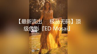 【最新流出❤️极品无码】顶级色影『ED Mosai』