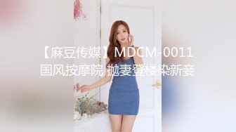 【麻豆传媒】MDCM-0011 国风按摩院 抛妻登楼染新妾