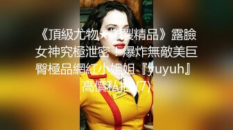 《頂級尤物★炸裂精品》露臉女神究極泄密！爆炸無敵美巨臀極品網紅小姐姐『yuyuh』高價私拍 (7)