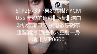 STP29739 ?果冻传媒? YCM055 新娘的诱惑▌咪妃▌洁白婚纱淫靡口交 挑逗敏感阴蒂超湿润滑 顶撞嫩穴狂射一身精汁 VIP0600