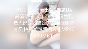 2022-1-29流出精品浴缸房高清偷拍 过年不回家粉色乳晕大奶少妇被奸夫加藤鹰附体扣到快高潮然后插入【MP4/560MB】