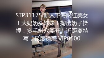 STP31175 新人下海网红美女！大奶奶头妹妹！掏出奶子揉捏，多毛嫩穴掰开，近距离特写，极度诱惑 VIP0600