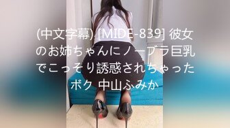 (中文字幕) [MIDE-839] 彼女のお姉ちゃんにノーブラ巨乳でこっそり誘惑されちゃったボク 中山ふみか