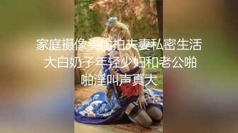 家庭摄像头偷拍夫妻私密生活 大白奶子年轻少妇和老公啪啪淫叫声真大