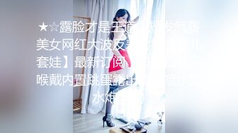 ★☆露脸才是王道！短发气质美女网红大波反差女神【婴儿套娃】最新订阅，口交口爆深喉戴内置跳蛋露出紫薇喷水打水炮 (10)