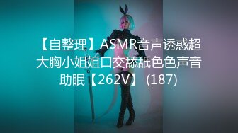 【自整理】ASMR音声诱惑超大胸小姐姐口交舔舐色色声音助眠【262V】 (187)