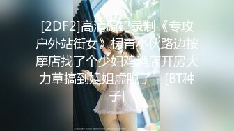 [2DF2]高清源码录制《专攻户外站街女》楞青小伙路边按摩店找了个少妇鸡酒店开房大力草搞到姐姐虚脱了 - [BT种子]