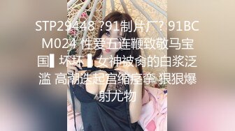 STP29448 ?91制片厂? 91BCM024 性爱五连鞭致敬马宝国▌坏坏 ▌女神被肏的白浆泛滥 高潮迭起宫缩痉挛 狠狠爆射尤物