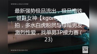 最新强势极品流出，极品撸铁健身女神【kgonly】订阅私拍，多水白虎粉屄与绿帽男友激烈性爱，找单男3P接力赛 (23)