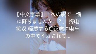 【中文字幕】「次の駅で一绪に降りませんか…？」 终电痴汉 軽蔑する痴汉魔に电车の中でイカされて…