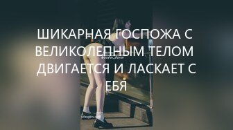 ШИКАРНАЯ ГОСПОЖА С ВЕЛИКОЛЕПНЫМ ТЕЛОМ ДВИГАЕТСЯ И ЛАСКАЕТ СЕБЯ