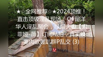 ★☆全网推荐☆★2024顶推！直击顶级淫乱现场！OF留洋华人淫乱聚会，绿帽夫妻【索菲娅-薇】订阅私拍，真实换妻肉欲轰趴群P乱交 (3)