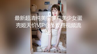 最新超清纯美丽萝莉美少女蛋壳姬天价VIP会员收费视频流出