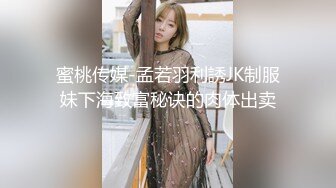 蜜桃传媒-孟若羽利誘JK制服妹下海致富秘诀的肉体出卖