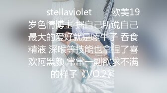 ✨❤️stellaviolet❤️✨欧美19岁色情博主 据自己所说自己最大的爱好就是嗦牛子 吞食精液 深喉等技能也拿捏了喜欢阿黑颜 常常一副欲求不满的样子《VO.2》