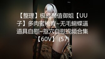 【整理】极品颜值御姐【UU子】多肉蜜桃臀~无毛蝴蝶逼道具自慰~抠穴自慰视频合集【60V】 (57)