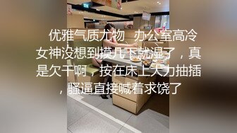 ✅优雅气质尤物✅办公室高冷女神没想到摸几下就湿了，真是欠干啊，按在床上大力抽插，骚逼直接喊着求饶了