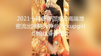 2021十月最新百度云高端泄密流出推特大神@Pickupgirl约炮纹身外围女